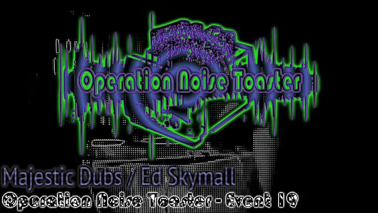 Operation Noise Toaster 19 | Act 04 Majestic Dubs & Ed Skymall - 4K